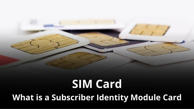 What is a Subscriber Identity Module (SIM) Card